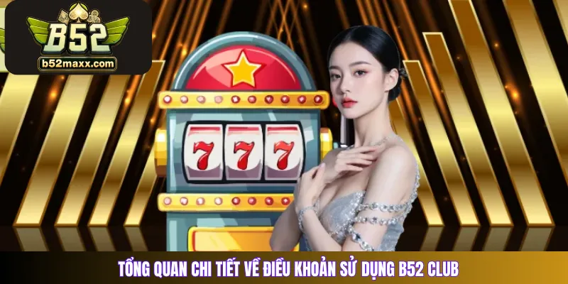 Tổng quan chi tiết về điều khoản sử dụng B52 Club