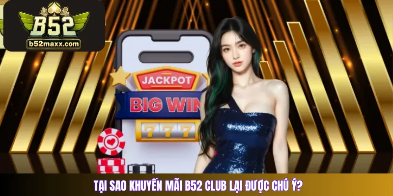 Tại sao khuyến mãi B52 Club lại được chú ý?