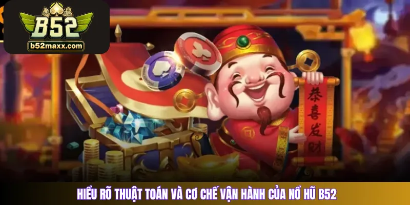 Hiểu rõ thuật toán và cơ chế vận hành của nổ hũ B52