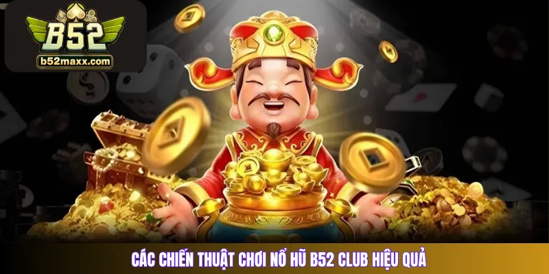 Các chiến thuật chơi nổ hũ B52 Club hiệu quả