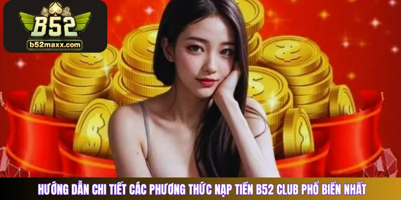 Hướng dẫn chi tiết các phương thức nạp tiền B52 Club phổ biến nhất