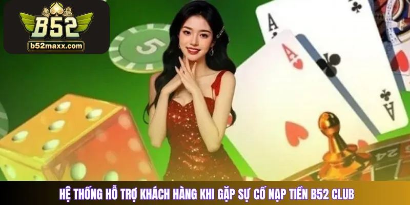 Hệ thống hỗ trợ khách hàng khi gặp sự cố nạp tiền B52 Club