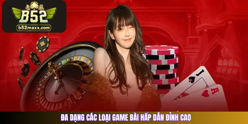 Đa dạng các loại game bài hấp dẫn đỉnh cao