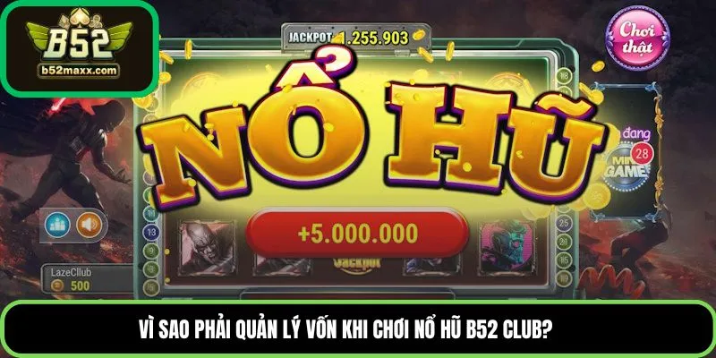 Vì sao phải quản lý vốn khi chơi nổ hũ B52 Club?