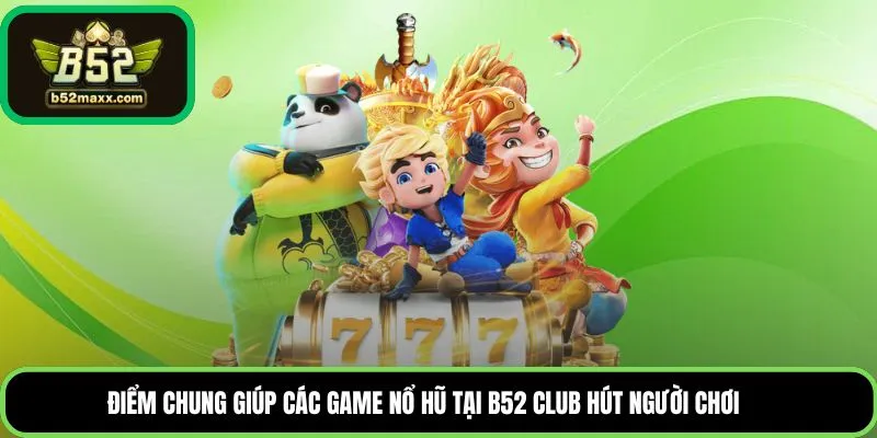 Điểm chung giúp các game nổ hũ tại B52 Club hút người chơi
