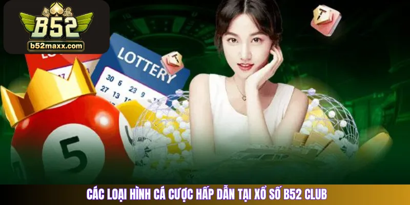 Các loại hình cá cược hấp dẫn tại Xổ số B52 Club