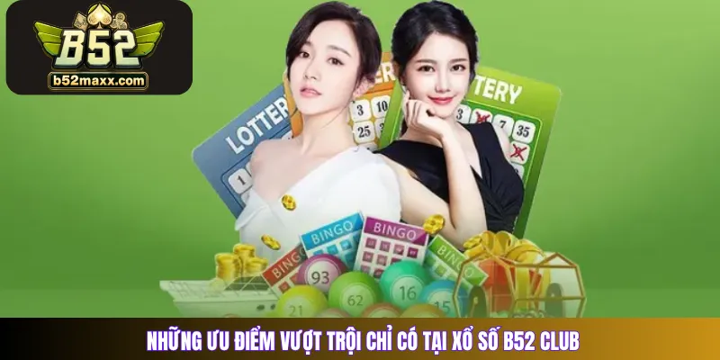 Những ưu điểm vượt trội chỉ có tại Xổ số B52 Club